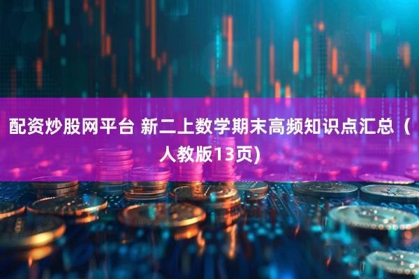 配资炒股网平台 新二上数学期末高频知识点汇总（人教版13页)