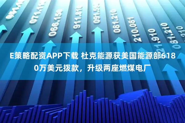 E策略配资APP下载 杜克能源获美国能源部6180万美元拨款，升级两座燃煤电厂